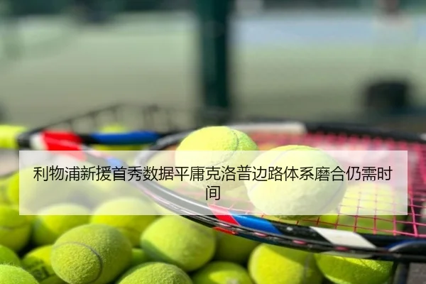 利物浦新援首秀数据平庸克洛普边路体系磨合仍需时间